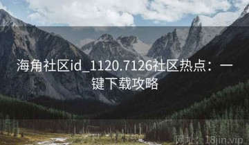 海角社区id_1120.7126社区热点：一键下载攻略