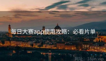 每日大赛app使用攻略：必看片单
