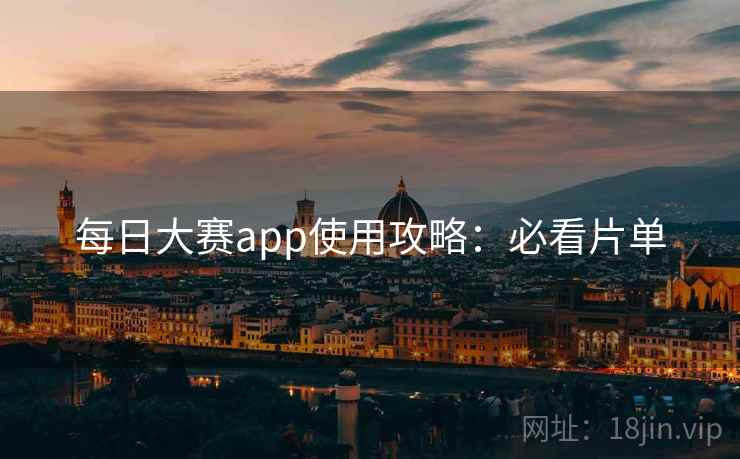 每日大赛app使用攻略：必看片单