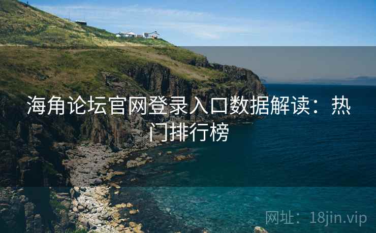 海角论坛官网登录入口数据解读：热门排行榜