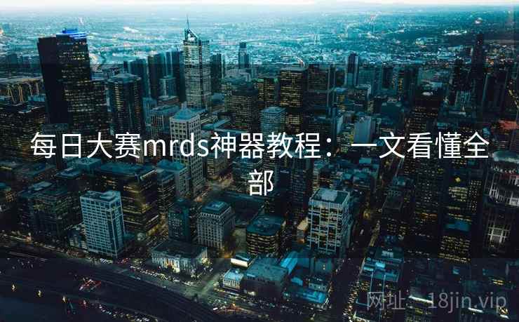 每日大赛mrds神器教程：一文看懂全部