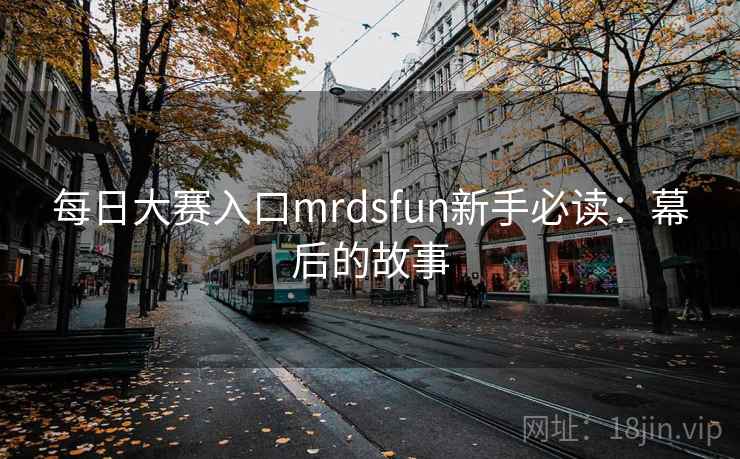 每日大赛入口mrdsfun新手必读：幕后的故事
