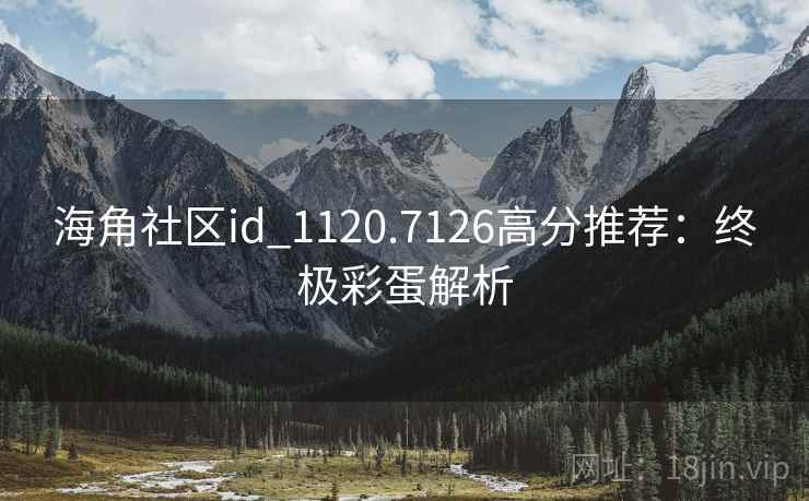 海角社区id_1120.7126高分推荐：终极彩蛋解析