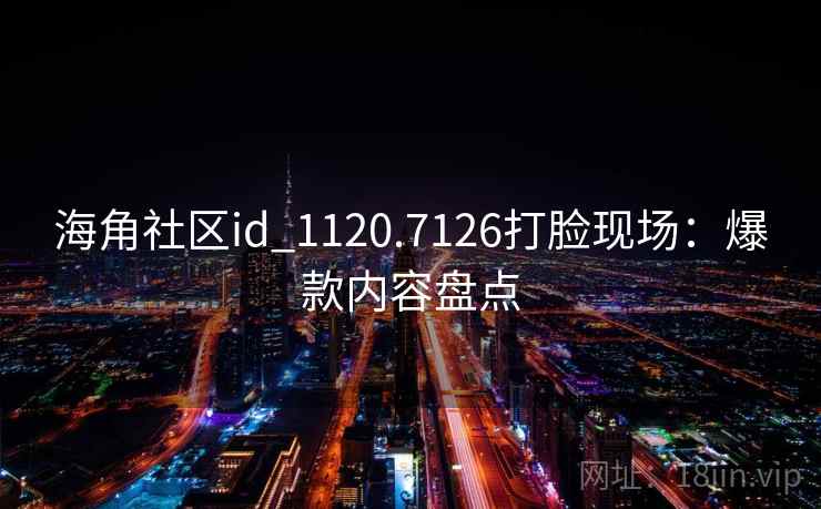 海角社区id_1120.7126打脸现场：爆款内容盘点